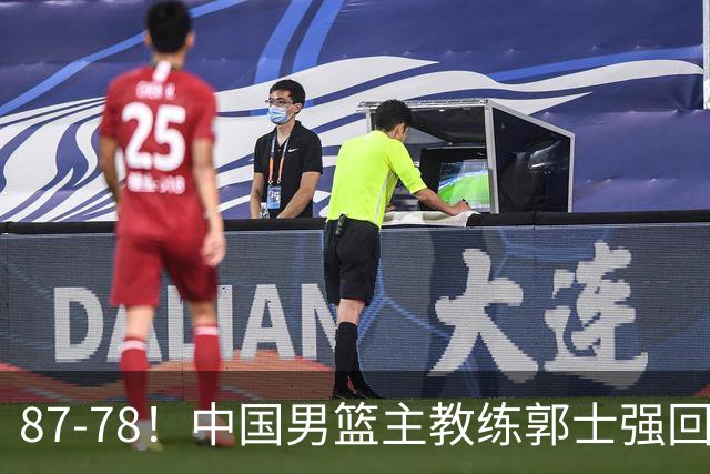 87-78！中国男篮主教练郭士强回应，沙特主教练表态，新华社发声